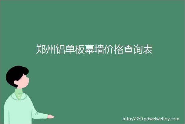 郑州铝单板幕墙价格查询表