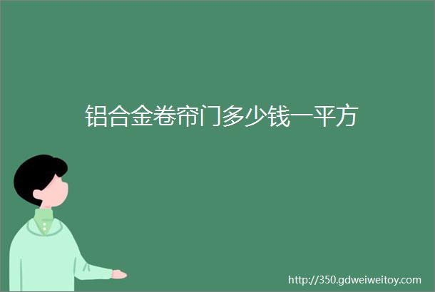 铝合金卷帘门多少钱一平方