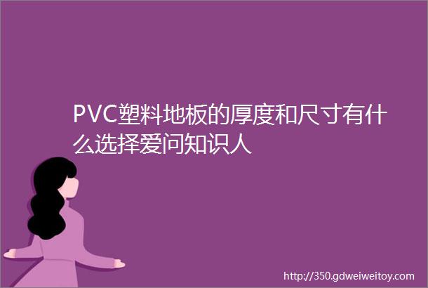 PVC塑料地板的厚度和尺寸有什么选择爱问知识人